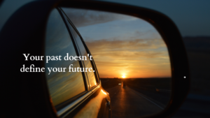 Your Past doesn't define your future